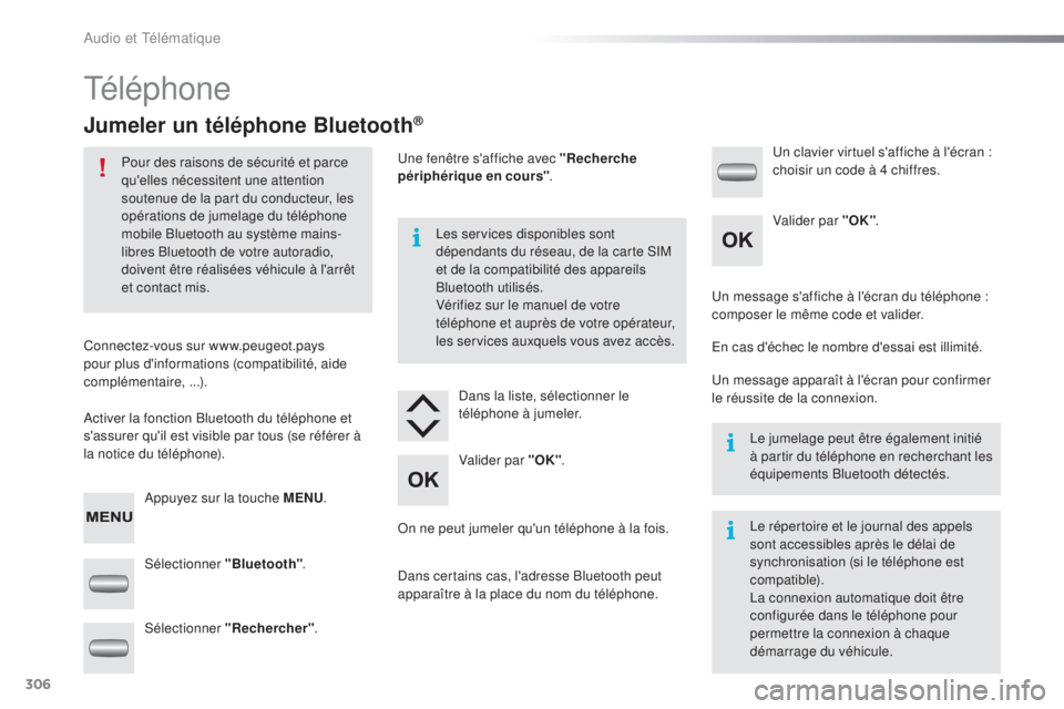 PEUGEOT 2008 2015 Manuel du propriétaire (in French) 306
Téléphone
Jumeler un téléphone Bluetooth®
Pour des raisons de sécurité et parce
qu'elles nécessitent une attention
soutenue de la part du conducteur, les
opérations de jumelage du PEUGEOT 2008 2015 Manuel du propriétaire (in French) 306
Téléphone
Jumeler un téléphone Bluetooth®
Pour des raisons de sécurité et parce
qu'elles nécessitent une attention
soutenue de la part du conducteur, les
opérations de jumelage du