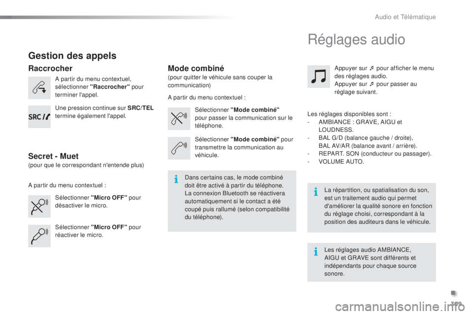 PEUGEOT 2008 2015 Manuel du propriétaire (in French) 309
Gestion des appels
A partir du menu contextuel,
sélectionner "Raccrocher" pour
terminer l'appel.
Sélectionner "Micro OFF" pour
désactiver le micro. Sélectionner "Mo PEUGEOT 2008 2015 Manuel du propriétaire (in French) 309
Gestion des appels
A partir du menu contextuel,
sélectionner "Raccrocher" pour
terminer l'appel.
Sélectionner "Micro OFF" pour
désactiver le micro. Sélectionner "Mo