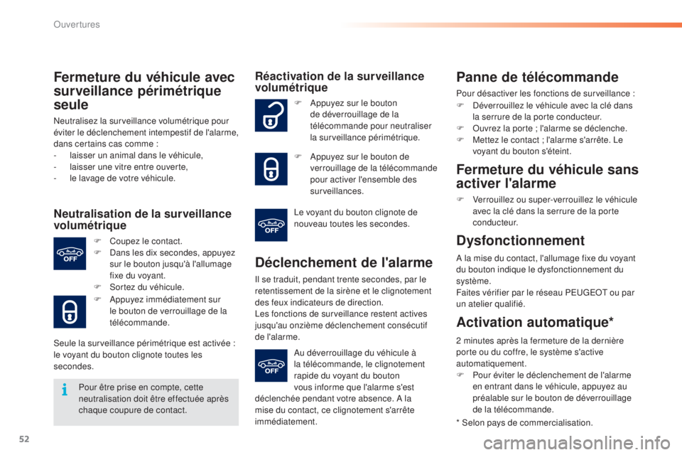 PEUGEOT 2008 2015 Manuel du propriétaire (in French) 52
Fermeture du véhicule avec
surveillance périmétrique
seule
Neutralisez la surveillance volumétrique pour
éviter le déclenchement intempestif de l'alarme,
dans certains cas comme :
-
PEUGEOT 2008 2015 Manuel du propriétaire (in French) 52
Fermeture du véhicule avec
surveillance périmétrique
seule
Neutralisez la surveillance volumétrique pour
éviter le déclenchement intempestif de l'alarme,
dans certains cas comme :
-