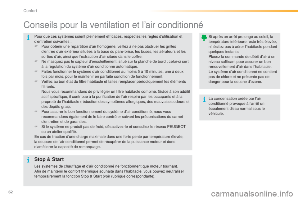 PEUGEOT 2008 2015  Manuel du propriétaire (in French) 62
Pour que ces systèmes soient pleinement efficaces, respectez les règles d’utilisation et 
d’entretien suivantes :
F
 
P
 our obtenir une répartition d’air homogène, veillez à ne pas obst