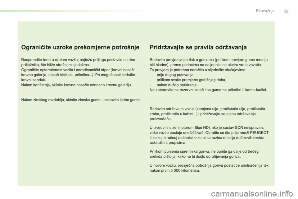 PEUGEOT 2008 2015 Upute Za Rukovanje (in Croatian) 13
2008_hr_Chap00c_eco-conduite_ed01-2015
Ograničite uzroke prekomjerne potrošnje
Rasporedite teret u cijelom vozilu; najtežu prtljagu postavite na dno
prtljažnika, što bliže stražnjim sjedali PEUGEOT 2008 2015 Upute Za Rukovanje (in Croatian) 13
2008_hr_Chap00c_eco-conduite_ed01-2015
Ograničite uzroke prekomjerne potrošnje
Rasporedite teret u cijelom vozilu; najtežu prtljagu postavite na dno
prtljažnika, što bliže stražnjim sjedali