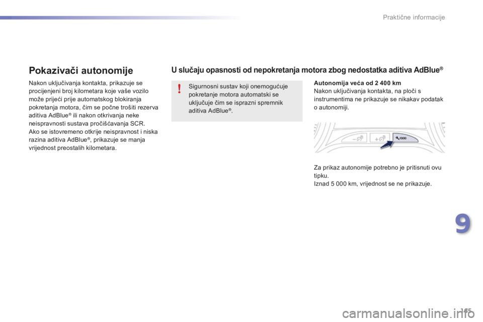 PEUGEOT 2008 2015  Upute Za Rukovanje (in Croatian) 165
2008_hr_Chap09_info-pratiques_ed01-2015
Pokazivači autonomije
Nakon uključivanja kontakta, prikazuje se 
procijenjeni broj kilometara koje vaše vozilo 
može prijeći prije automatskog blokiran