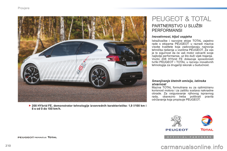 PEUGEOT 2008 2015  Upute Za Rukovanje (in Croatian) 210
2008_hr_Chap10_verifications_ed01-2015
PEUGEOT & TOTAL
PARTNERSTVO U SLUŽBI 
P

ERFORMANSI
Inovativnost, ključ uspjeha
Istraživačke  i  razvojne  ekipe  TOTAL  zajedno 
rade  s  ekipama  PEUGE
