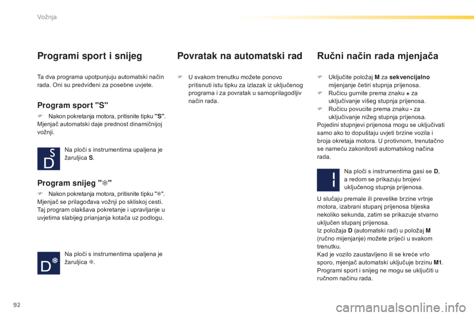 PEUGEOT 2008 2015 Upute Za Rukovanje (in Croatian) 92
2008_hr_Chap05_conduite_ed01-2015
Programi sport i snijeg
Program sport "S"
F Nakon pokretanja motora, pritisnite tipku "S".
Mjenjač automatski daje prednost dinamičnijoj
vožnji PEUGEOT 2008 2015 Upute Za Rukovanje (in Croatian) 92
2008_hr_Chap05_conduite_ed01-2015
Programi sport i snijeg
Program sport "S"
F Nakon pokretanja motora, pritisnite tipku "S".
Mjenjač automatski daje prednost dinamičnijoj
vožnji