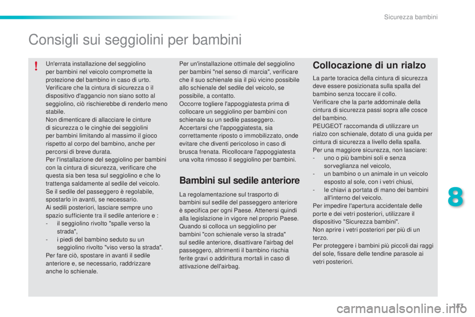 PEUGEOT 2008 2015 Manuale duso (in Italian) 153
2008_it_Chap08_securite-enfants_ed01-2015
Un'errata installazione del seggiolino
per bambini nel veicolo compromette la
protezione del bambino in caso di urto.
Verificare che la cintura di s PEUGEOT 2008 2015 Manuale duso (in Italian) 153
2008_it_Chap08_securite-enfants_ed01-2015
Un'errata installazione del seggiolino
per bambini nel veicolo compromette la
protezione del bambino in caso di urto.
Verificare che la cintura di s