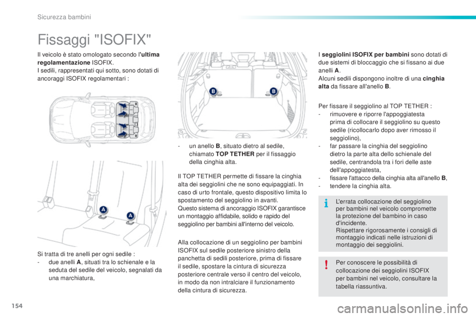 PEUGEOT 2008 2015 Manuale duso (in Italian) 154
2008_it_Chap08_securite-enfants_ed01-2015
Il veicolo è stato omologato secondo l'ultima
regolamentazione ISOFIX.
I sedili, rappresentati qui sotto, sono dotati di
ancoraggi ISOFIX regolame PEUGEOT 2008 2015 Manuale duso (in Italian) 154
2008_it_Chap08_securite-enfants_ed01-2015
Il veicolo è stato omologato secondo l'ultima
regolamentazione ISOFIX.
I sedili, rappresentati qui sotto, sono dotati di
ancoraggi ISOFIX regolame