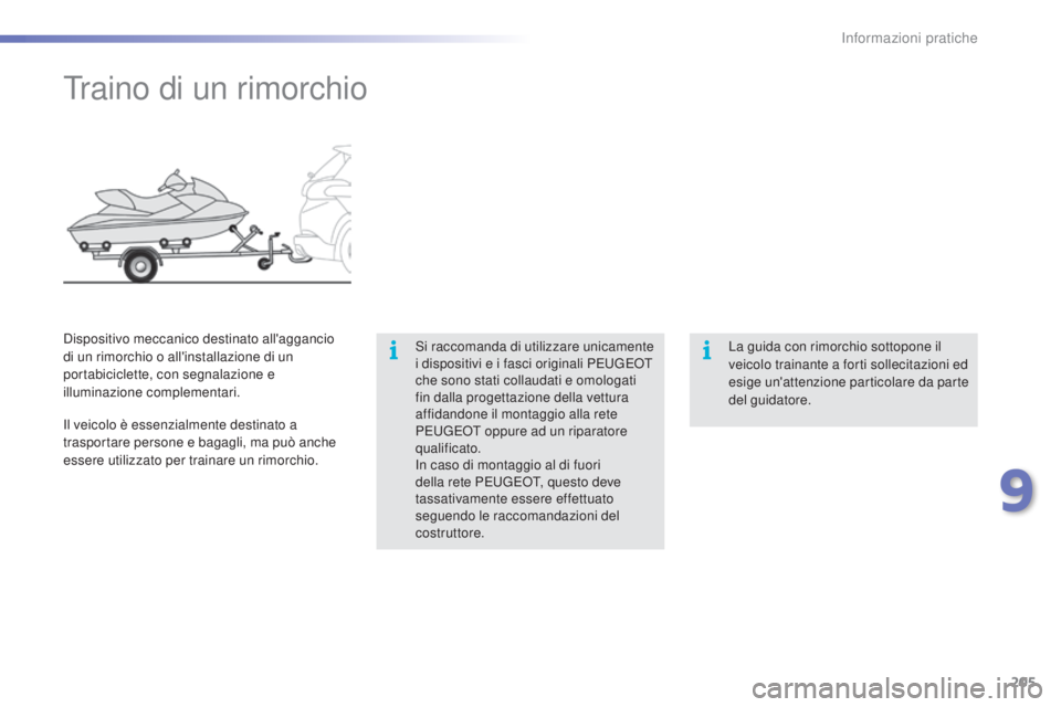 PEUGEOT 2008 2015  Manuale duso (in Italian) 205
2008_it_Chap09_info-pratiques_ed01-2015
Traino di un rimorchio
Si raccomanda di utilizzare unicamente 
i dispositivi e i fasci originali PEUGEOT 
che sono stati collaudati e omologati 
fin dalla p