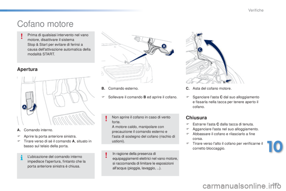 PEUGEOT 2008 2015 Manuale duso (in Italian) 211
2008_it_Chap10_verifications_ed01-2015
Cofano motore
Prima di qualsiasi intervento nel vano
motore, disattivare il sistema
Stop & Start per evitare di ferirsi a
causa dell'attivazione auto PEUGEOT 2008 2015 Manuale duso (in Italian) 211
2008_it_Chap10_verifications_ed01-2015
Cofano motore
Prima di qualsiasi intervento nel vano
motore, disattivare il sistema
Stop & Start per evitare di ferirsi a
causa dell'attivazione auto