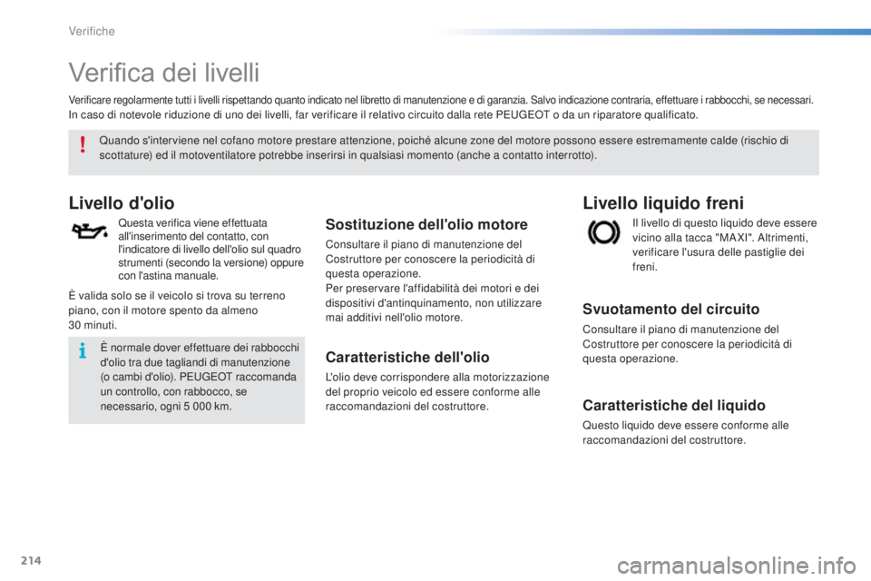 PEUGEOT 2008 2015 Manuale duso (in Italian) 214
2008_it_Chap10_verifications_ed01-2015
Verifica dei livelli
Livello d'olio
Questa verifica viene effettuata
all'inserimento del contatto, con
l'indicatore di livello dell'olio su PEUGEOT 2008 2015 Manuale duso (in Italian) 214
2008_it_Chap10_verifications_ed01-2015
Verifica dei livelli
Livello d'olio
Questa verifica viene effettuata
all'inserimento del contatto, con
l'indicatore di livello dell'olio su