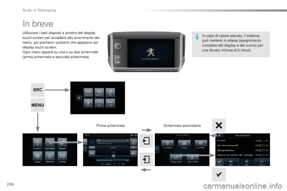 PEUGEOT 2008 2015  Manuale duso (in Italian) 236
2008_it_Chap12b_SMEGplus_ed01-2015
In breve
Utilizzare i tasti disposti a sinistra del display 
touch screen per accedere allo scorrimento dei 
menu, poi premere i pulsanti che appaiono sul 
displ