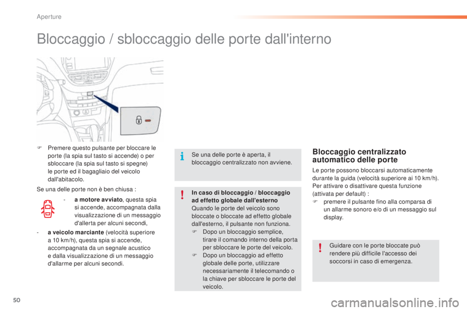 PEUGEOT 2008 2015  Manuale duso (in Italian) 50
2008_it_Chap02_ouvertures_ed01-2015
Bloccaggio / sbloccaggio delle porte dall'interno
F Premere questo pulsante per bloccare le porte (la spia sul tasto si accende) o per 
sbloccare (la spia su