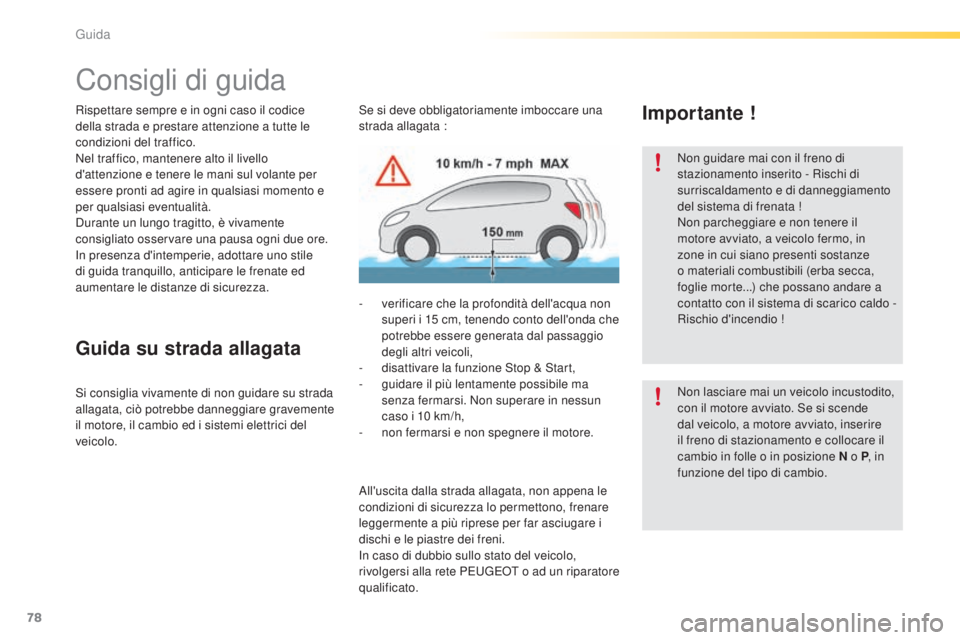 PEUGEOT 2008 2015 Manuale duso (in Italian) 78
2008_it_Chap05_conduite_ed01-2015
Consigli di guida
Rispettare sempre e in ogni caso il codice
della strada e prestare attenzione a tutte le
condizioni del traffico.
Nel traffico, mantenere alto PEUGEOT 2008 2015 Manuale duso (in Italian) 78
2008_it_Chap05_conduite_ed01-2015
Consigli di guida
Rispettare sempre e in ogni caso il codice
della strada e prestare attenzione a tutte le
condizioni del traffico.
Nel traffico, mantenere alto