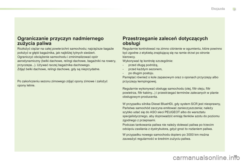 PEUGEOT 2008 2015  Instrukcja obsługi (in Polish) 13
2008_pl_Chap00c_eco-conduite_ed01-2015
Ograniczanie przyczyn nadmiernego 
zużycia paliwa
Rozłożyć ciężar na całej powierzchni samochodu; najcięższe bagaże 
położyć w głębi bagażnika