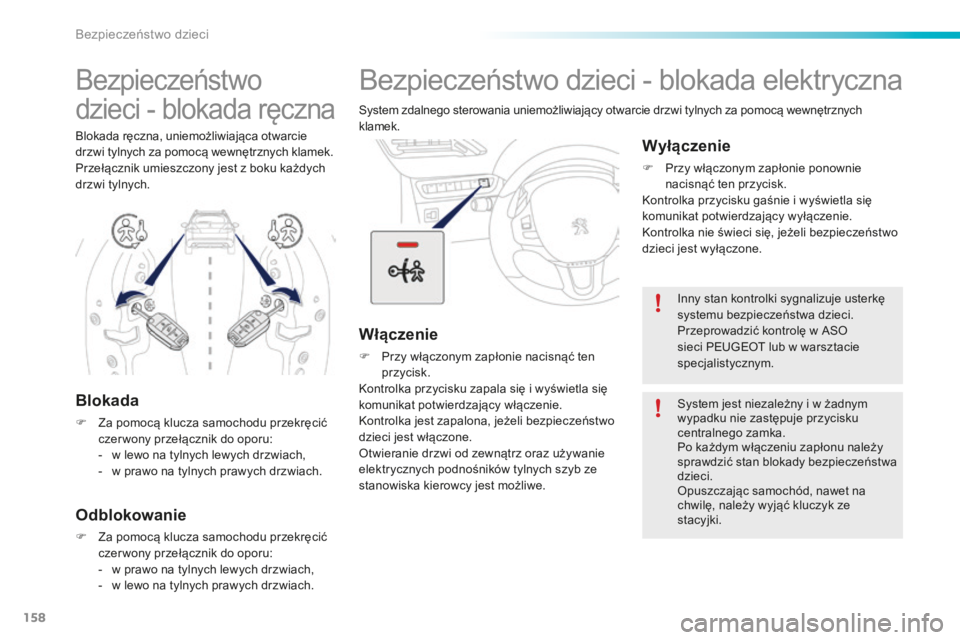 PEUGEOT 2008 2015 Instrukcja obsługi (in Polish) 158
2008_pl_Chap08_securite-enfants_ed01-2015
Bezpieczeństwo dzieci - blokada elektryczna
System zdalnego sterowania uniemożliwiający otwarcie drzwi tylnych za pomocą wewnętrznych
klamek.
Włąc PEUGEOT 2008 2015 Instrukcja obsługi (in Polish) 158
2008_pl_Chap08_securite-enfants_ed01-2015
Bezpieczeństwo dzieci - blokada elektryczna
System zdalnego sterowania uniemożliwiający otwarcie drzwi tylnych za pomocą wewnętrznych
klamek.
Włąc