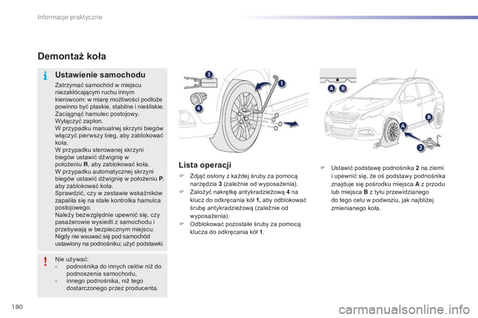 PEUGEOT 2008 2015 Instrukcja obsługi (in Polish) 180
2008_pl_Chap09_info-pratiques_ed01-2015
F Ustawić podstawę podnośnika 2 na ziemi
i upewnić się, że oś podstawy podnośnika
znajduje się pośrodku miejsca A z przodu
lub miejsca B z ty PEUGEOT 2008 2015 Instrukcja obsługi (in Polish) 180
2008_pl_Chap09_info-pratiques_ed01-2015
F Ustawić podstawę podnośnika 2 na ziemi
i upewnić się, że oś podstawy podnośnika
znajduje się pośrodku miejsca A z przodu
lub miejsca B z ty