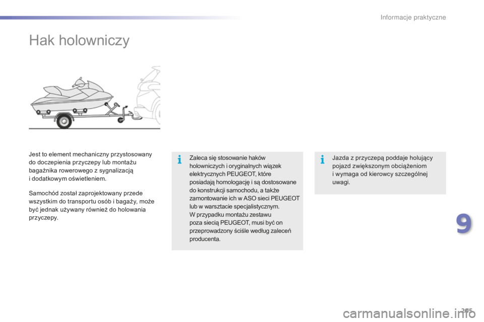 PEUGEOT 2008 2015  Instrukcja obsługi (in Polish) 205
2008_pl_Chap09_info-pratiques_ed01-2015
Hak holowniczy
Zaleca się stosowanie haków 
holowniczych i oryginalnych wiązek 
elektrycznych PEUGEOT, które 
posiadają homologację i są dostosowane 