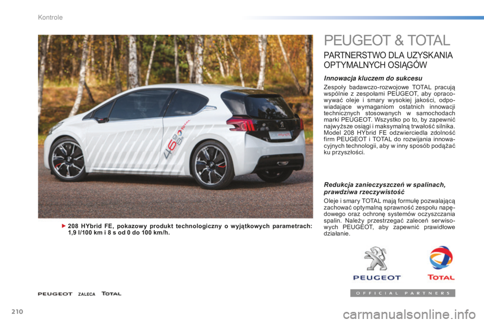 PEUGEOT 2008 2015 Instrukcja obsługi (in Polish) 210
2008_pl_Chap10_verifications_ed01-2015
PEUGEOT & TOTAL
PARTNERSTWO DLA U ZYSK ANIA
O
PTYMALNYCH
OS
IĄG
óW
Innowacja kluczem do sukcesu
Zespoły badawczo-rozwojowe TOTAL pracują
wspóln PEUGEOT 2008 2015 Instrukcja obsługi (in Polish) 210
2008_pl_Chap10_verifications_ed01-2015
PEUGEOT & TOTAL
PARTNERSTWO DLA U ZYSK ANIA
O
PTYMALNYCH
OS
IĄG
óW
Innowacja kluczem do sukcesu
Zespoły badawczo-rozwojowe TOTAL pracują
wspóln