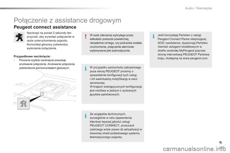 PEUGEOT 2008 2015 Instrukcja obsługi (in Polish) 233
2008_pl_Chap12a_BTA_ed01-2015
Peugeot connect assistance
W razie zderzenia wykrytego przez
kalkulator poduszki powietrznej,
niezależnie od tego, czy poduszka została
uruchomiona, połączenie PEUGEOT 2008 2015 Instrukcja obsługi (in Polish) 233
2008_pl_Chap12a_BTA_ed01-2015
Peugeot connect assistance
W razie zderzenia wykrytego przez
kalkulator poduszki powietrznej,
niezależnie od tego, czy poduszka została
uruchomiona, połączenie