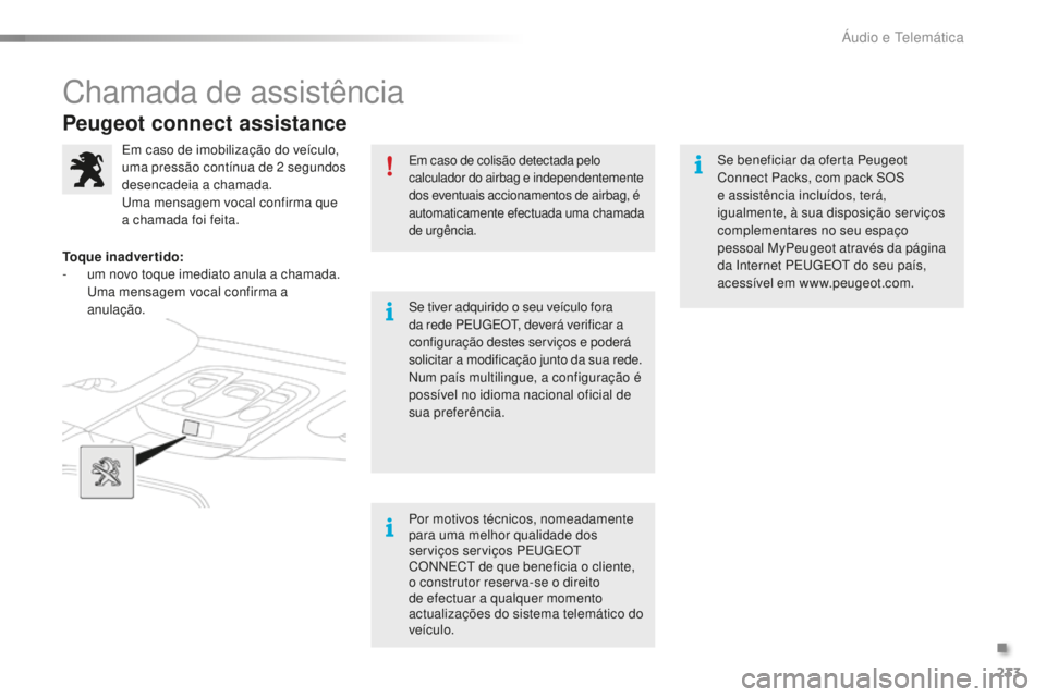 PEUGEOT 2008 2015  Manual de utilização (in Portuguese) 233
2008_pt_Chap12a_BTA_ed01-2015
Peugeot connect assistance
Em caso de colisão detectada pelo 
calculador do airbag e independentemente 
dos eventuais accionamentos de airbag, é 
automaticamente ef
