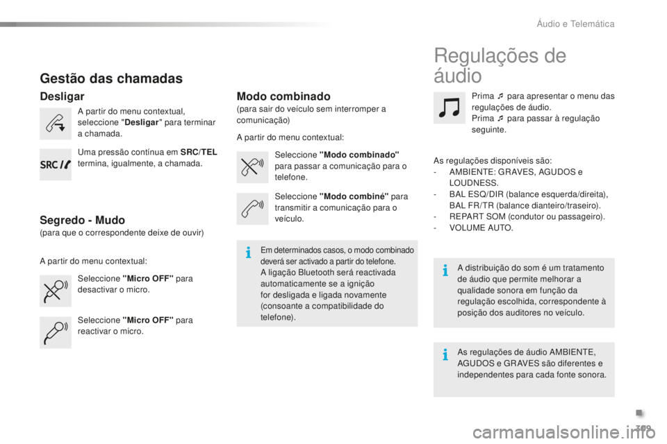 PEUGEOT 2008 2015 Manual de utilização (in Portuguese) 309
2008_pt_Chap12c_RDE2_ed01-2015
Gestão das chamadas
A partir do menu contextual,
seleccione "Desligar" para terminar
a chamada.
Seleccione "Micro OFF" para
desactivar o micro. PEUGEOT 2008 2015 Manual de utilização (in Portuguese) 309
2008_pt_Chap12c_RDE2_ed01-2015
Gestão das chamadas
A partir do menu contextual,
seleccione "Desligar" para terminar
a chamada.
Seleccione "Micro OFF" para
desactivar o micro.