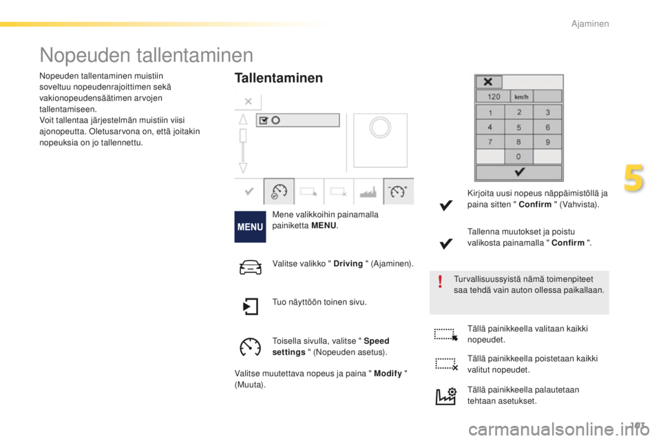 PEUGEOT 2008 2015  Omistajan Käsikirja (in Finnish) 103
2008_fi_Chap05_conduite_ed01-2015
Nopeuden tallentaminen
Tallentaminen
Mene valikkoihin painamalla 
painiketta MENU.
Turvallisuussyistä nämä toimenpiteet 
saa tehdä vain auton ollessa paikalla