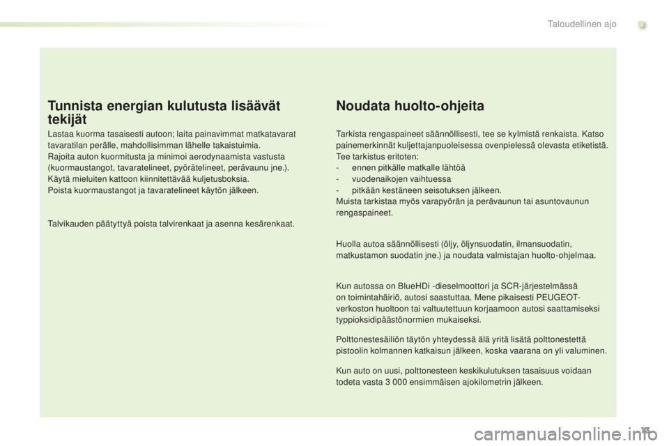 PEUGEOT 2008 2015 Omistajan Käsikirja (in Finnish) 13
2008_fi_Chap00c_eco-conduite_ed01-2015
Tunnista energian kulutusta lisäävät
tekijät
Lastaa kuorma tasaisesti autoon; laita painavimmat matkatavarat
tavaratilan perälle, mahdollisimman lähel PEUGEOT 2008 2015 Omistajan Käsikirja (in Finnish) 13
2008_fi_Chap00c_eco-conduite_ed01-2015
Tunnista energian kulutusta lisäävät
tekijät
Lastaa kuorma tasaisesti autoon; laita painavimmat matkatavarat
tavaratilan perälle, mahdollisimman lähel