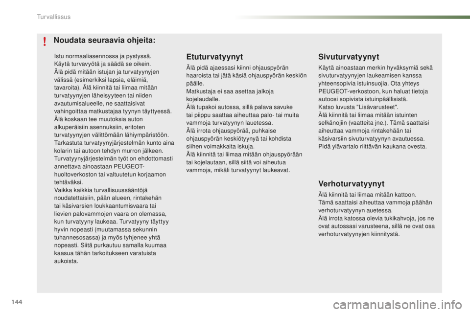 PEUGEOT 2008 2015  Omistajan Käsikirja (in Finnish) 144
2008_fi_Chap07_securite_ed01-2015
Istu normaaliasennossa ja pystyssä.
Käytä turvavyötä ja säädä se oikein.
Älä pidä mitään istujan ja turvatyynyjen 
välissä (esimerkiksi lapsia, el