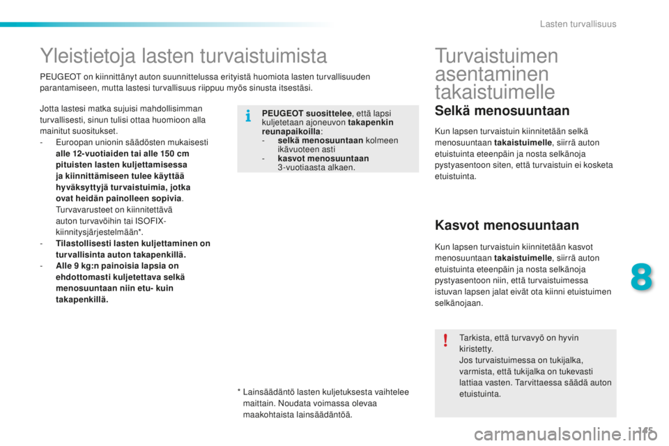 PEUGEOT 2008 2015  Omistajan Käsikirja (in Finnish) 145
2008_fi_Chap08_securite-enfants_ed01-2015
Yleistietoja lasten turvaistuimista
Jotta lastesi matka sujuisi mahdollisimman 
turvallisesti, sinun tulisi ottaa huomioon alla 
mainitut suositukset.
-
 