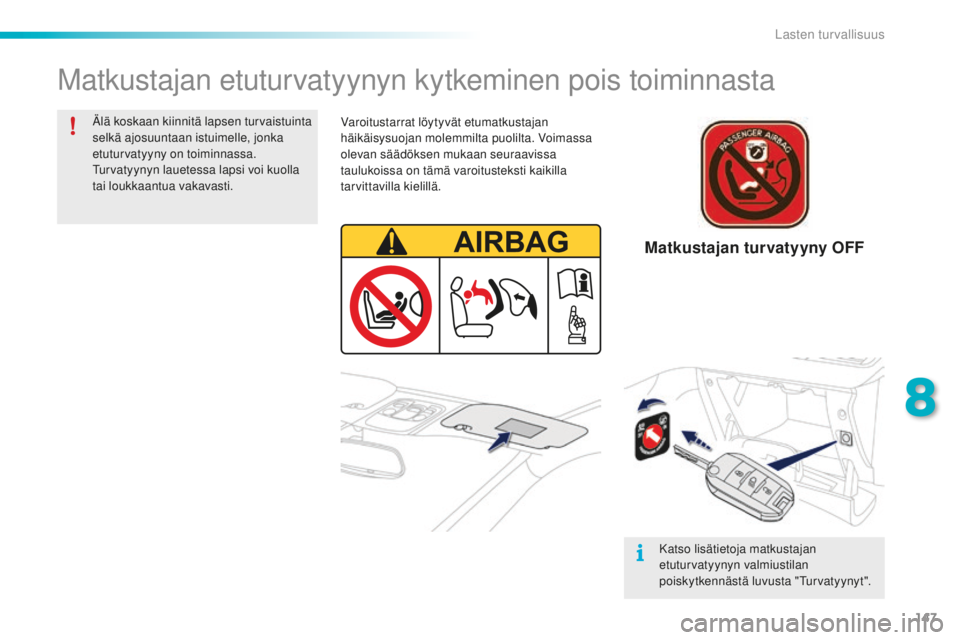 PEUGEOT 2008 2015  Omistajan Käsikirja (in Finnish) 147
2008_fi_Chap08_securite-enfants_ed01-2015
Matkustajan etuturvatyynyn kytkeminen pois toiminnasta
Älä koskaan kiinnitä lapsen turvaistuinta 
selkä ajosuuntaan istuimelle, jonka 
etuturvatyyny o