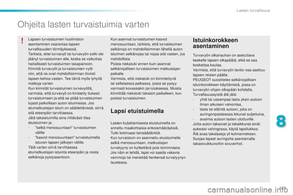 PEUGEOT 2008 2015 Omistajan Käsikirja (in Finnish) 153
2008_fi_Chap08_securite-enfants_ed01-2015
Lapsen turvaistuimen huolimaton
asentaminen vaarantaa lapsen
turvallisuuden törmäyksessä.
Tarkista, ettei turvavyö tai turvavyön solki ole
jääny PEUGEOT 2008 2015 Omistajan Käsikirja (in Finnish) 153
2008_fi_Chap08_securite-enfants_ed01-2015
Lapsen turvaistuimen huolimaton
asentaminen vaarantaa lapsen
turvallisuuden törmäyksessä.
Tarkista, ettei turvavyö tai turvavyön solki ole
jääny