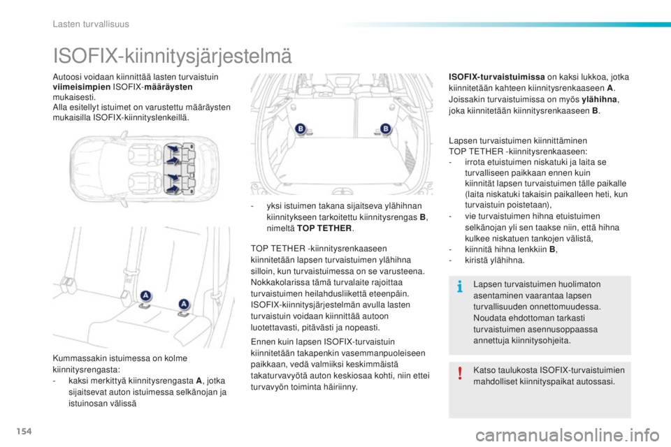 PEUGEOT 2008 2015 Omistajan Käsikirja (in Finnish) 154
2008_fi_Chap08_securite-enfants_ed01-2015
Autoosi voidaan kiinnittää lasten turvaistuin
viimeisimpien ISOFIX-määräysten
mukaisesti.
Alla esitellyt istuimet on varustettu määräysten
muk PEUGEOT 2008 2015 Omistajan Käsikirja (in Finnish) 154
2008_fi_Chap08_securite-enfants_ed01-2015
Autoosi voidaan kiinnittää lasten turvaistuin
viimeisimpien ISOFIX-määräysten
mukaisesti.
Alla esitellyt istuimet on varustettu määräysten
muk