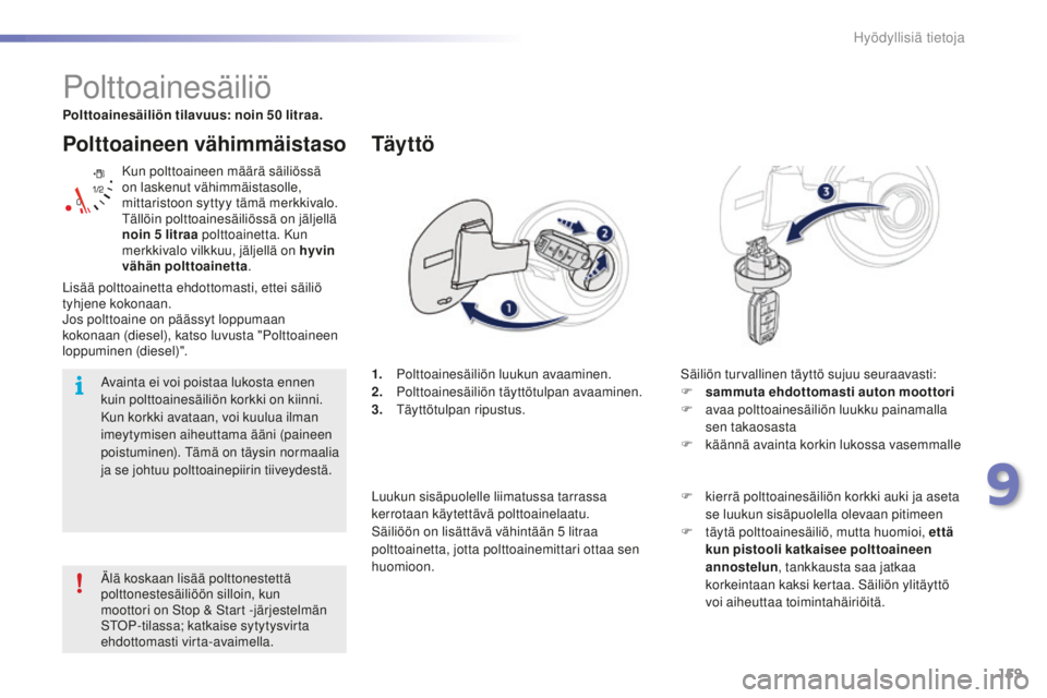 PEUGEOT 2008 2015 Omistajan Käsikirja (in Finnish) 159
2008_fi_Chap09_info-pratiques_ed01-2015
Polttoaineen vähimmäistaso
Kun polttoaineen määrä säiliössä
on laskenut vähimmäistasolle,
mittaristoon syttyy tämä merkkivalo.
Tällöin polt PEUGEOT 2008 2015 Omistajan Käsikirja (in Finnish) 159
2008_fi_Chap09_info-pratiques_ed01-2015
Polttoaineen vähimmäistaso
Kun polttoaineen määrä säiliössä
on laskenut vähimmäistasolle,
mittaristoon syttyy tämä merkkivalo.
Tällöin polt