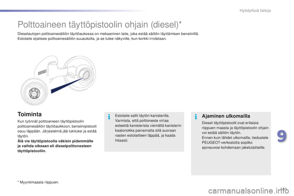 PEUGEOT 2008 2015 Omistajan Käsikirja (in Finnish) 161
2008_fi_Chap09_info-pratiques_ed01-2015
To i m i n t a
Kun työnnät polttoaineen täyttöpistoolin
polttoainesäiliön täyttöaukkoon, bensiinipistooli
osuu läppään. Järjestelmä jää luk PEUGEOT 2008 2015 Omistajan Käsikirja (in Finnish) 161
2008_fi_Chap09_info-pratiques_ed01-2015
To i m i n t a
Kun työnnät polttoaineen täyttöpistoolin
polttoainesäiliön täyttöaukkoon, bensiinipistooli
osuu läppään. Järjestelmä jää luk
