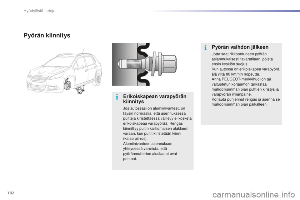 PEUGEOT 2008 2015  Omistajan Käsikirja (in Finnish) 182
2008_fi_Chap09_info-pratiques_ed01-2015
Pyörän kiinnitys
Erikoiskapean varapyörän 
kiinnitys
Jos autossasi on alumiinivanteet, on 
täysin normaalia, että asennuksessa 
pultteja kiristettäes