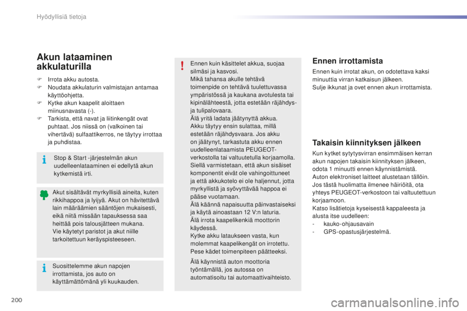 PEUGEOT 2008 2015  Omistajan Käsikirja (in Finnish) 200
2008_fi_Chap09_info-pratiques_ed01-2015
Suosittelemme akun napojen 
irrottamista, jos auto on 
käyttämättömänä yli kuukauden. Akut sisältävät myrkyllisiä aineita, kuten 
rikkihappoa ja l