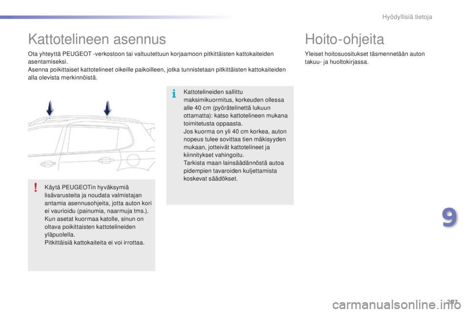 PEUGEOT 2008 2015  Omistajan Käsikirja (in Finnish) 207
2008_fi_Chap09_info-pratiques_ed01-2015
Kattotelineen asennus
Kattotelineiden sallittu 
maksimikuormitus, korkeuden ollessa 
alle 40  cm (pyörätelinettä lukuun 
ottamatta): katso kattotelineen 