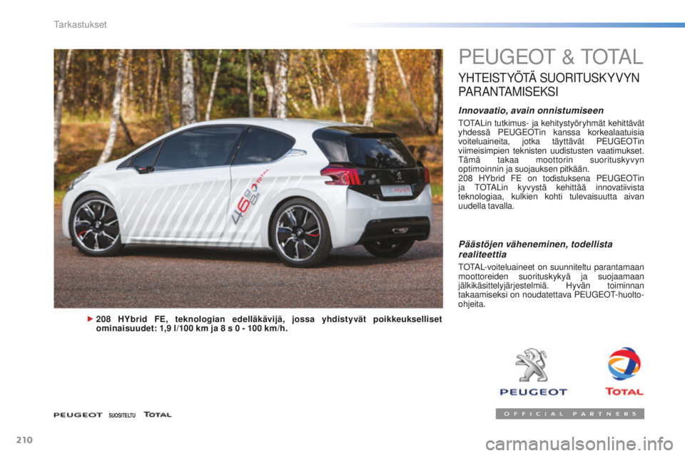 PEUGEOT 2008 2015  Omistajan Käsikirja (in Finnish) 210
2008_fi_Chap10_verifications_ed01-2015
PEUGEOT & TOTAL
YHTEISTYÖTÄ SUORITUSKYVYN 
P

A R A N TA M I S E K S I
Innovaatio, avain onnistumiseen
TOTALin tutkimus- ja kehitystyöryhmät kehittävät