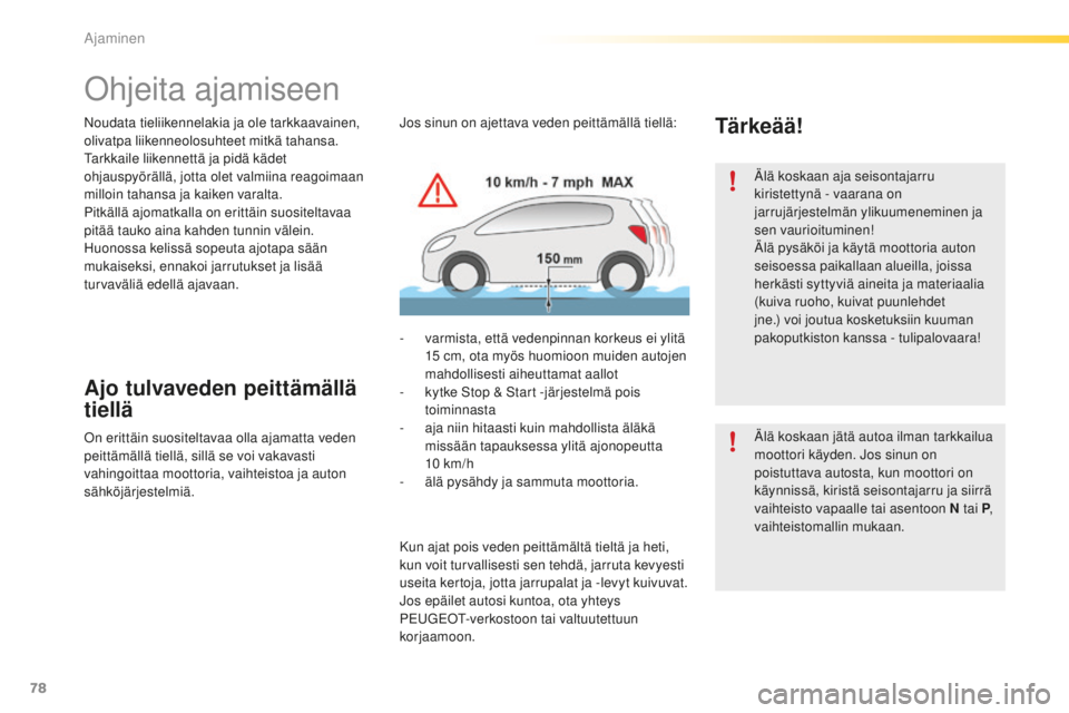 PEUGEOT 2008 2015  Omistajan Käsikirja (in Finnish) 78
2008_fi_Chap05_conduite_ed01-2015
Ohjeita ajamiseen
Noudata tieliikennelakia ja ole tarkkaavainen, 
olivatpa liikenneolosuhteet mitkä tahansa.
Tarkkaile liikennettä ja pidä kädet 
ohjauspyörä