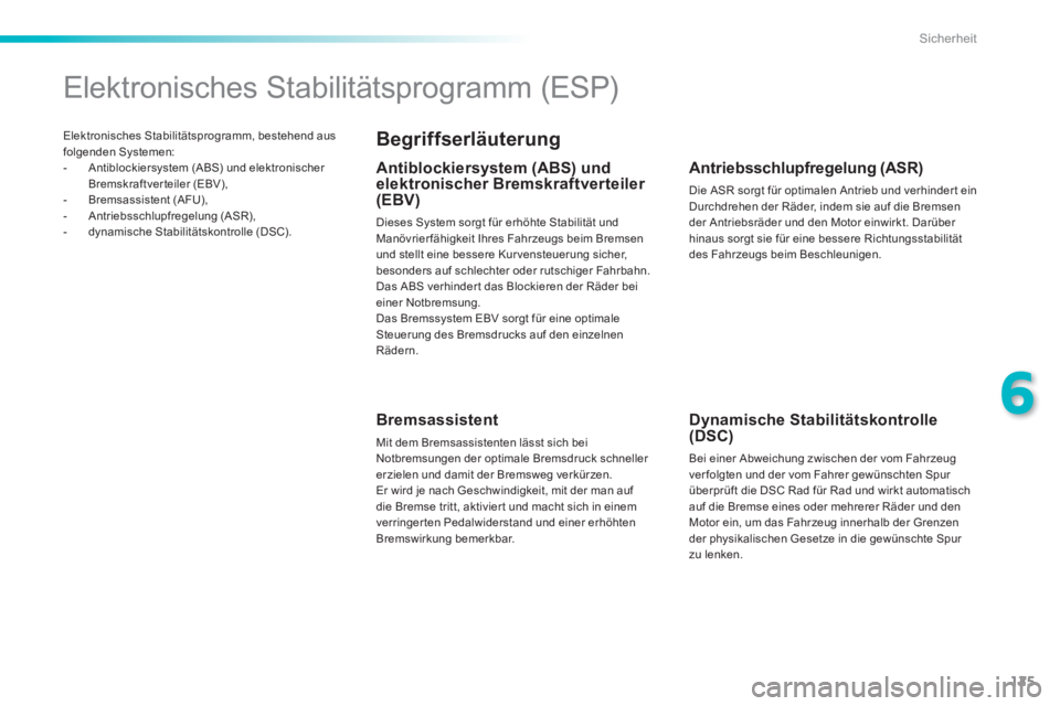 PEUGEOT 2008 2014 Betriebsanleitungen (in German) 125
6
Sicherheit
Elektronisches Stabilitätsprogramm, bestehend aus folgenden Systemen: - Antiblockiersystem (ABS) und elektronischer Bremskraftverteiler (EBV), - Bremsassistent (AFU), PEUGEOT 2008 2014 Betriebsanleitungen (in German) 125
6
Sicherheit
Elektronisches Stabilitätsprogramm, bestehend aus folgenden Systemen: - Antiblockiersystem (ABS) und elektronischer Bremskraftverteiler (EBV), - Bremsassistent (AFU),