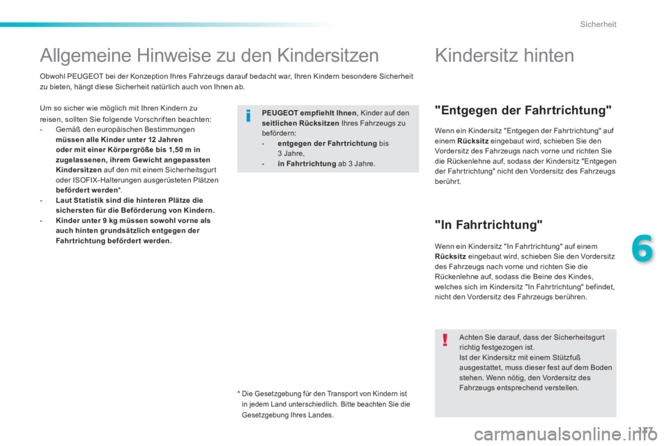 PEUGEOT 2008 2014  Betriebsanleitungen (in German) 137
6
Sicherheit
         Allgemeine  Hinweise  zu  den  Kindersitzen  
  Um so sicher wie möglich mit Ihren Kindern zu reisen, sollten Sie folgende Vorschriften beachten:    -   Gemäß  den  europ