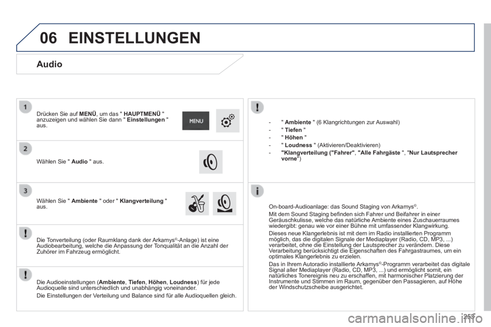 PEUGEOT 2008 2014  Betriebsanleitungen (in German) 06
253
    -   "   Ambiente  " (6 Klangrichtungen zur Auswahl)   -   "   Tiefen   "   -   "   Höhen   "   -   "   Loudness  " (Aktivieren/Deaktivieren)   -    "Klangverteilung    ("Fahrer" ,   "Alle 