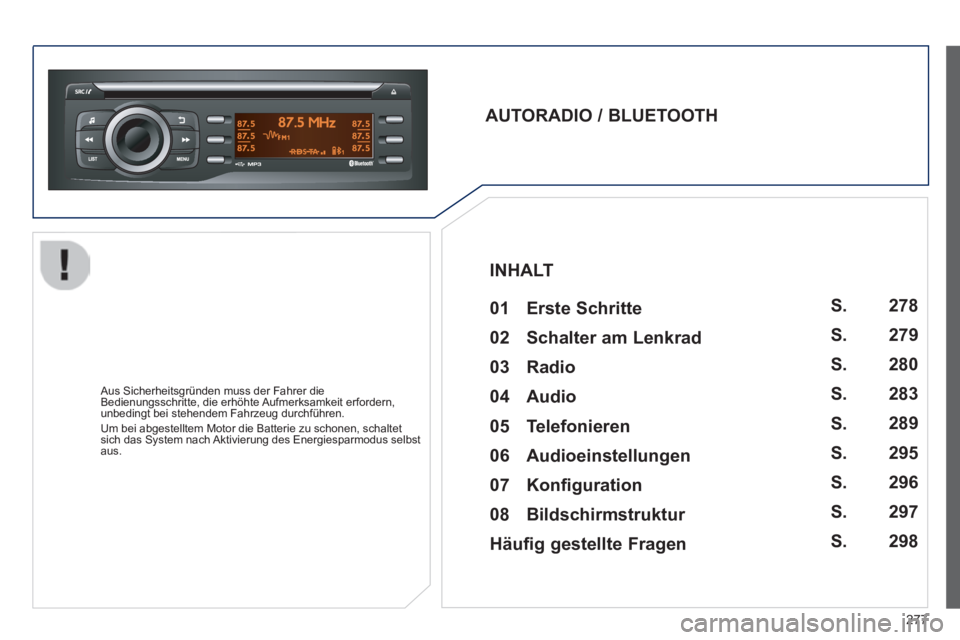 PEUGEOT 2008 2014  Betriebsanleitungen (in German) 277
  AUTORADIO  /  BLUETOOTH     01  Erste  Schritte  
  Aus Sicherheitsgründen muss der Fahrer die Bedienungsschritte, die erhöhte Aufmerksamkeit erfordern, unbedingt bei stehendem Fahrzeug durchf