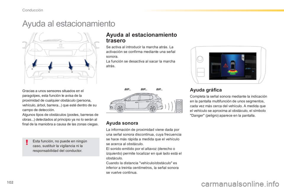 PEUGEOT 2008 2014 Manual del propietario (in Spanish) 102
Conducción
Gracias a unos sensores situados en el paragolpes, esta función le avisa de la proximidad de cualquier obstáculo (persona, vehículo, árbol, barrera...) que esté dentro de su camp PEUGEOT 2008 2014 Manual del propietario (in Spanish) 102
Conducción
Gracias a unos sensores situados en el paragolpes, esta función le avisa de la proximidad de cualquier obstáculo (persona, vehículo, árbol, barrera...) que esté dentro de su camp