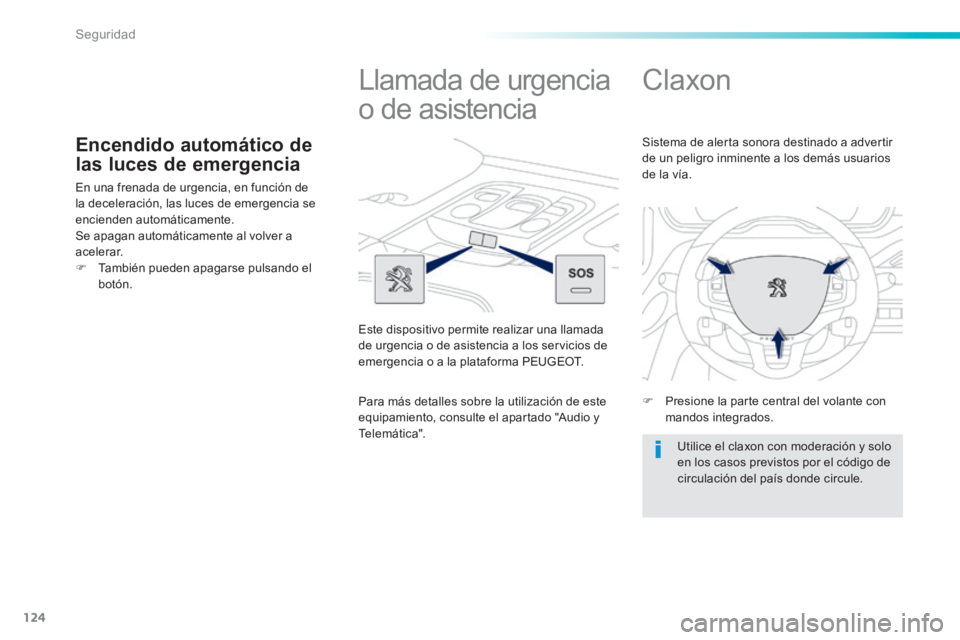 PEUGEOT 2008 2014  Manual del propietario (in Spanish) 124
Seguridad
Encendido automático de 
las luces de emergencia 
 En una frenada de urgencia, en función de la deceleración, las luces de emergencia se encienden automáticamente.  Se apagan automá