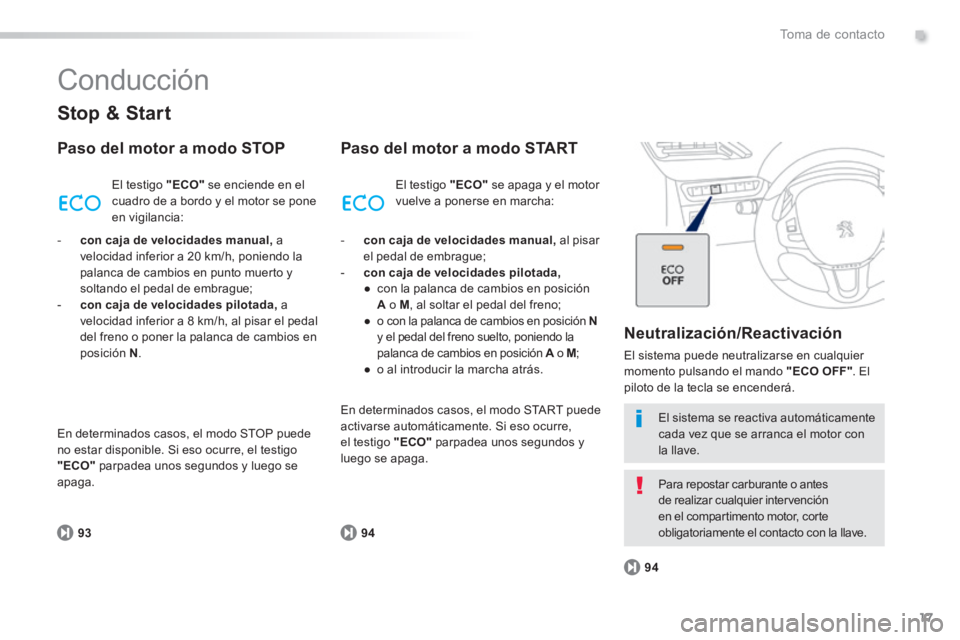 PEUGEOT 2008 2014 Manual del propietario (in Spanish) .
17
9394
94
Toma de contacto
Conducción
Stop & Start
Paso del motor a modo STOP
El testigo "ECO" se enciende en el cuadro de a bordo y el motor se pone en vigilancia:
Paso del motor PEUGEOT 2008 2014 Manual del propietario (in Spanish) .
17
9394
94
Toma de contacto
Conducción
Stop & Start
Paso del motor a modo STOP
El testigo "ECO" se enciende en el cuadro de a bordo y el motor se pone en vigilancia:
Paso del motor