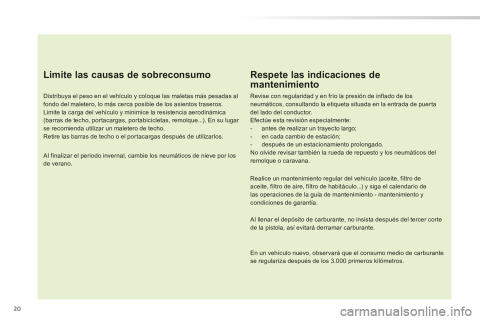PEUGEOT 2008 2014 Manual del propietario (in Spanish) 20
Limite las causas de sobreconsumo
Distribuya el peso en el vehículo y coloque las maletas más pesadas al fondo del maletero, lo más cerca posible de los asientos traseros. Limite la carga PEUGEOT 2008 2014 Manual del propietario (in Spanish) 20
Limite las causas de sobreconsumo
Distribuya el peso en el vehículo y coloque las maletas más pesadas al fondo del maletero, lo más cerca posible de los asientos traseros. Limite la carga
