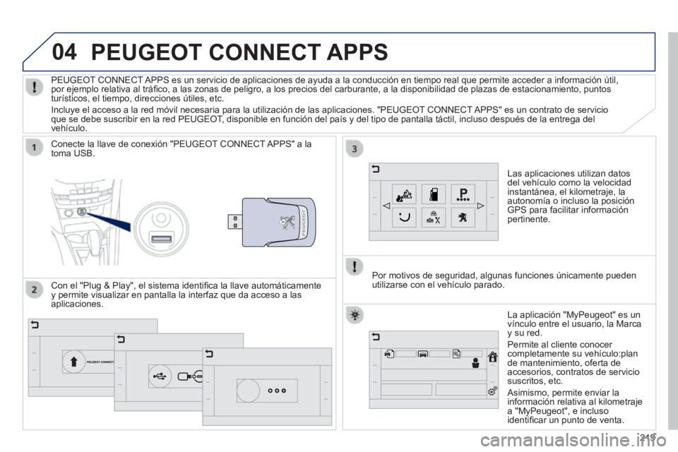 PEUGEOT 2008 2014  Manual del propietario (in Spanish) 04
219
PEUGEOT CONNECT APPS 
  Las aplicaciones utilizan datos del vehículo como la velocidad instantánea, el kilometraje, la autonomía o incluso la posición GPS para facilitar información pertin