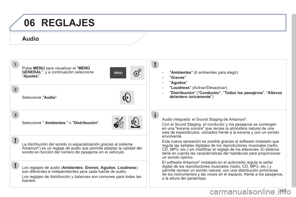 PEUGEOT 2008 2014 Manual del propietario (in Spanish) 06
253
- "Ambientes" (6 ambientes para elegir)
- "Graves"
- "Agudos"
- "Loudness" (Activar/Desactivar)
- "Distribución" ("Conductor", "Todos los pasajeros", " Altavoz delant PEUGEOT 2008 2014 Manual del propietario (in Spanish) 06
253
- "Ambientes" (6 ambientes para elegir)
- "Graves"
- "Agudos"
- "Loudness" (Activar/Desactivar)
- "Distribución" ("Conductor", "Todos los pasajeros", " Altavoz delant