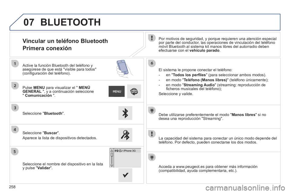 PEUGEOT 2008 2014 Manual del propietario (in Spanish) 07
258
Debe utilizarse preferentemente el modo " Manos libres " si no desea una reproducción "Streaming".
La capacidad del sistema para conectar un único modo depende del teléfono. Por defect PEUGEOT 2008 2014 Manual del propietario (in Spanish) 07
258
Debe utilizarse preferentemente el modo " Manos libres " si no desea una reproducción "Streaming".
La capacidad del sistema para conectar un único modo depende del teléfono. Por defect