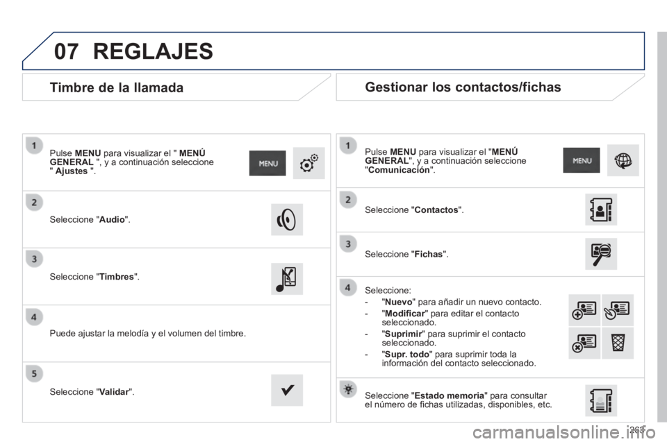 PEUGEOT 2008 2014  Manual del propietario (in Spanish) 07
263
       
Timbre de la llamada 
  Seleccione  "Audio".  
  Pulse   MENU  para visualizar el "  MENÚ GENERAL  ", y a continuación seleccione "  Ajustes   ".  
  Seleccione  "Timbres".  
  Puede 